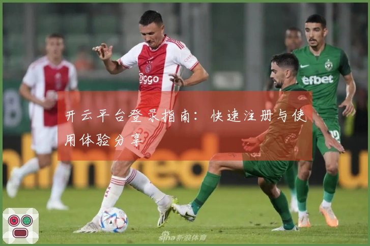 开云平台登录指南：快速注册与使用体验分享