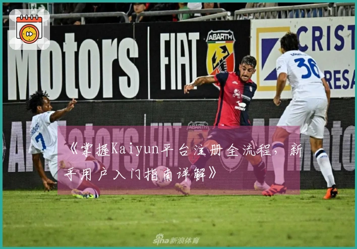 《掌握Kaiyun平台注册全流程，新手用户入门指南详解》